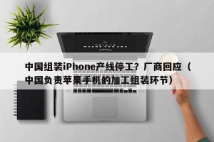 中国组装iPhone产线停工？厂商回应（中国负责苹果手机的加工组装环节）
