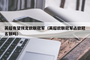 英超有望预定欧联冠军（英超欧联冠军占欧冠名额吗）