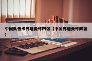 中国队晋级苏迪曼杯四强（中国苏迪曼杯阵容）