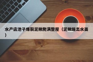 水产店池子爆裂泥鳅爬满整屋（泥鳅蹦出水面）
