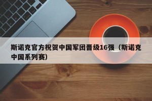 斯诺克官方祝贺中国军团晋级16强（斯诺克中国系列赛）