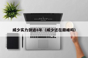 威少实力倒退8年（威少还在巅峰吗）